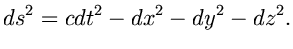 $\displaystyle ds^2=cdt^2-dx^2-dy^2-dz^2.$