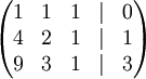   \begin{pmatrix}    1 &amp; 1 &amp; 1 &amp; | &amp; 0 \\    4 &amp; 2 &amp; 1 &amp; | &amp; 1 \\    9 &amp; 3 &amp; 1 &amp; | &amp; 3  \end{pmatrix}