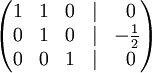   \begin{pmatrix}    1 &amp; 1 &amp; 0 &amp; | &amp;\ 0 \\    0 &amp; 1 &amp; 0 &amp; | &amp; -{1 \over 2} \\    0 &amp; 0 &amp; 1 &amp; | &amp;\ 0  \end{pmatrix}