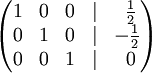   \begin{pmatrix}    1 &amp; 0 &amp; 0 &amp; | &amp;\ {1 \over 2} \\    0 &amp; 1 &amp; 0 &amp; | &amp; -{1 \over 2} \\    0 &amp; 0 &amp; 1 &amp; | &amp;\ 0  \end{pmatrix}